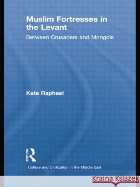 Muslim Fortresses in the Levant: Between Crusaders and Mongols Kate Raphael 9781138788886 Routledge - książka