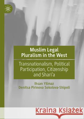 Muslim Legal Pluralism in the West: Transnationalism, Political Participation, Citizenship and Shari'a Ihsan Yilmaz Denitsa Pirinova Sokolova-Shipoli 9789819742592 Palgrave MacMillan - książka