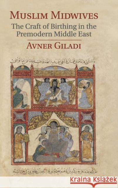 Muslim Midwives: The Craft of Birthing in the Premodern Middle East Giladi, Avner 9781107054219 Cambridge University Press - książka