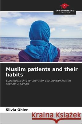 Muslim patients and their habits Ohler, Silvia 9786202461467 Our Knowledge Publishing - książka