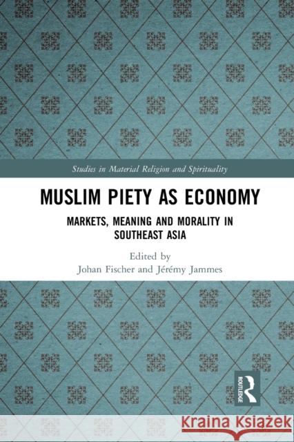 Muslim Piety as Economy: Markets, Meaning and Morality in Southeast Asia Johan Fischer J 9781032087207 Routledge - książka