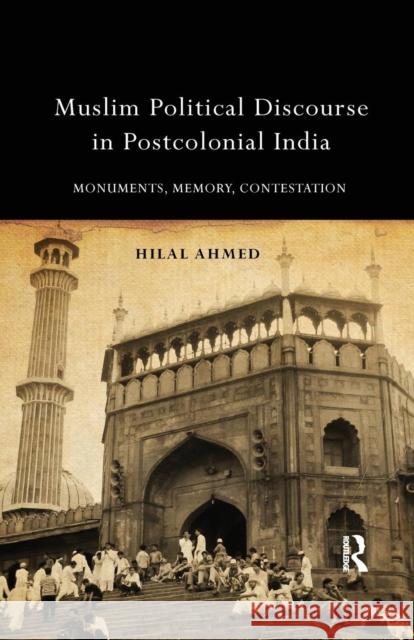 Muslim Political Discourse in Postcolonial India: Monuments, Memory, Contestation Hilal Ahmed 9780367176884 Routledge Chapman & Hall - książka