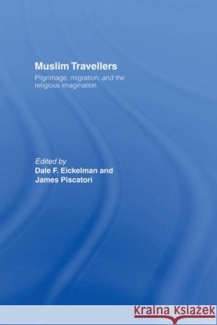 Muslim Travellers : Pilgrimage, Migration and the Religious Imagination Dale F. Eickelman James Piscatori Dale F. Eickelman 9780415050333 Taylor & Francis - książka