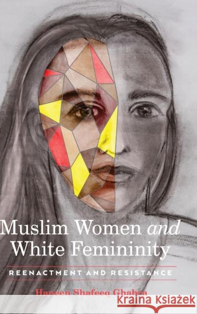 Muslim Women and White Femininity; Reenactment and Resistance Ghabra, Haneen Shafeeq 9781433152153 Peter Lang Inc., International Academic Publi - książka