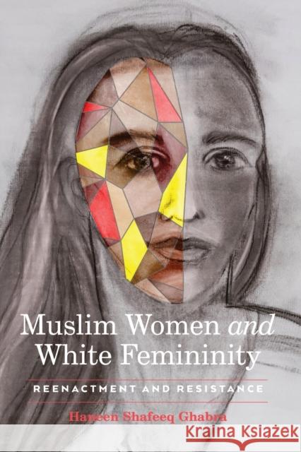 Muslim Women and White Femininity; Reenactment and Resistance Ghabra, Haneen Shafeeq 9781433152160 Peter Lang Inc., International Academic Publi - książka