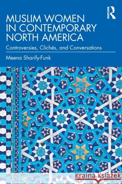 Muslim Women in Contemporary North America: Controversies, Clichés, and Conversations Sharify-Funk, Meena 9780367356897 Taylor & Francis Ltd - książka