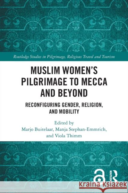 Muslim Women's Pilgrimage to Mecca and Beyond: Reconfiguring Gender, Religion, and Mobility Marjo Buitelaar Manja Stephan-Emmrich Viola Thimm 9780367628109 Routledge - książka