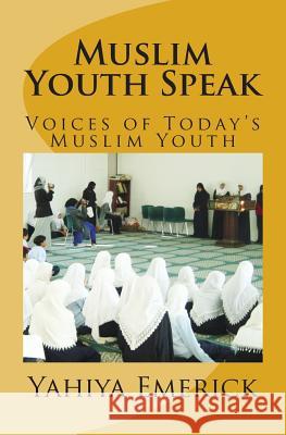 Muslim Youth Speak: Voices of Today's Muslim Youth Yahiya Emerick 9781495217555 Createspace - książka