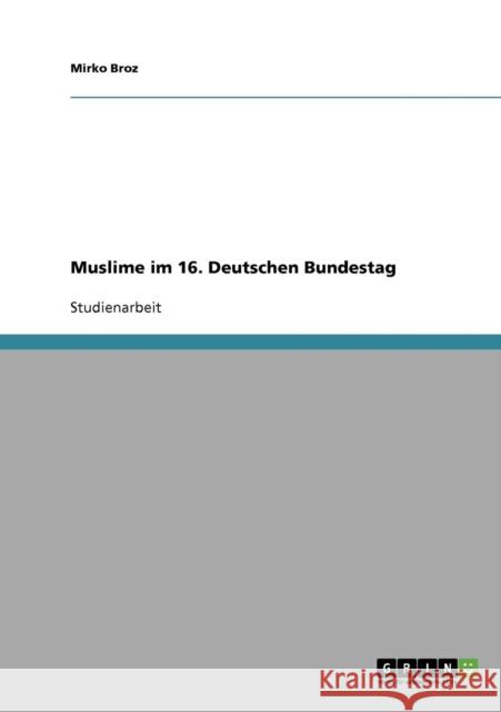Muslime im 16. Deutschen Bundestag Mirko Broz 9783638715881 Grin Verlag - książka