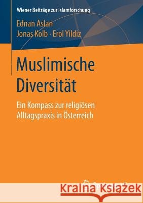 Muslimische Diversität: Ein Kompass Zur Religiösen Alltagspraxis in Österreich Aslan, Ednan 9783658175535 Springer vs - książka