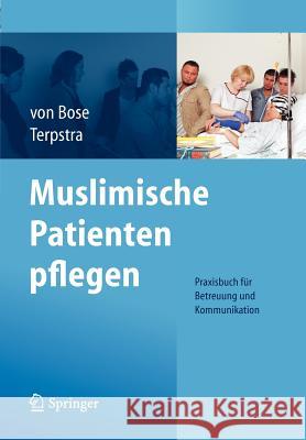 Muslimische Patienten Pflegen: Praxisbuch Für Betreuung Und Kommunikation Bose, Alexandra 9783642249242 Springer - książka