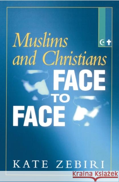 Muslims and Christians Face to Face Kate Zebiri 9781851681334 ONEWORLD PUBLICATIONS - książka