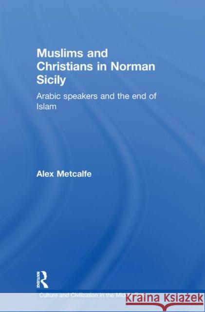 Muslims and Christians in Norman Sicily: Arabic-Speakers and the End of Islam Metcalfe, Alexander 9780415616447 ROUTLEDGE - książka