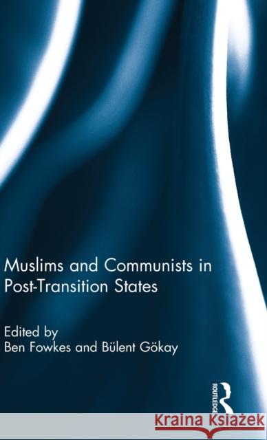 Muslims and Communists in Post-Transition States Ben Fowkes Bulent Gokay 9780415688789 Routledge - książka