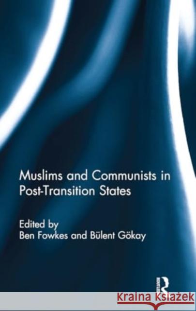 Muslims and Communists in Post-Transition States Ben Fowkes Bulent Gokay 9781032928869 Routledge - książka