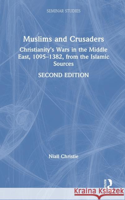 Muslims and Crusaders: Christianity's Wars in the Middle East, 1095-1382, from the Islamic Sources Niall Christie 9781138543102 Routledge - książka