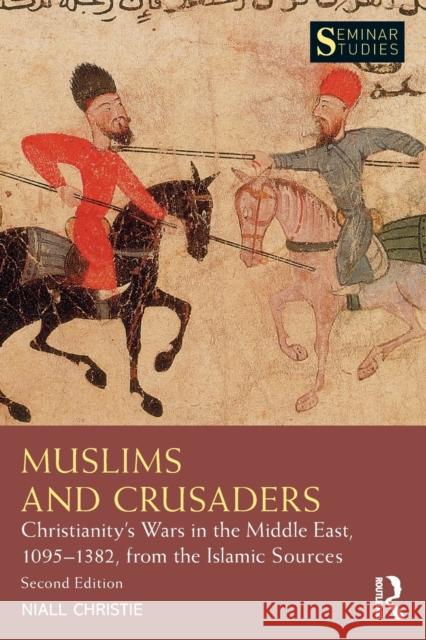 Muslims and Crusaders: Christianity's Wars in the Middle East, 1095-1382, from the Islamic Sources Niall Christie 9781138543119 Routledge - książka