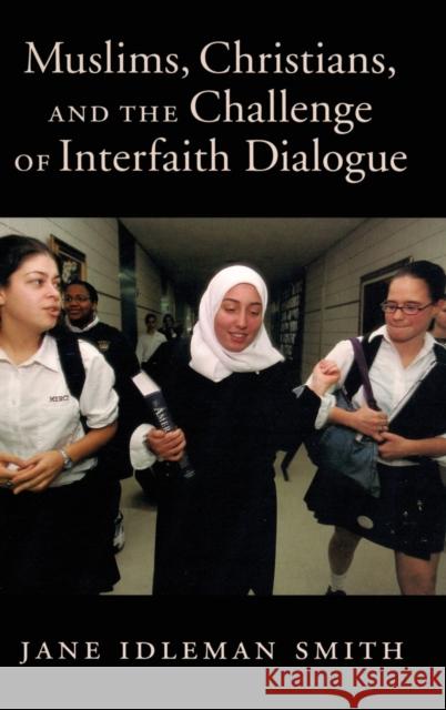 Muslims, Christians, and the Challenge of Interfaith Dialogue Jane Idleman Smith 9780195307313 Oxford University Press, USA - książka