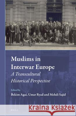 Muslims in Interwar Europe: A Transcultural Historical Perspective Bekim Agai, Umar Ryad, Mehdi Sajid 9789004287839 Brill - książka