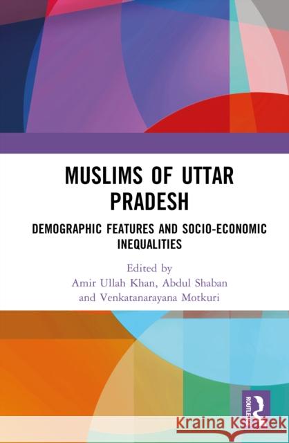 Muslims of Uttar Pradesh: Demographic Features and Socio-Economic Inequalities Amir Ullah Khan Abdul Shaban Venkatanarayana Motkuri 9781032761596 Routledge India - książka