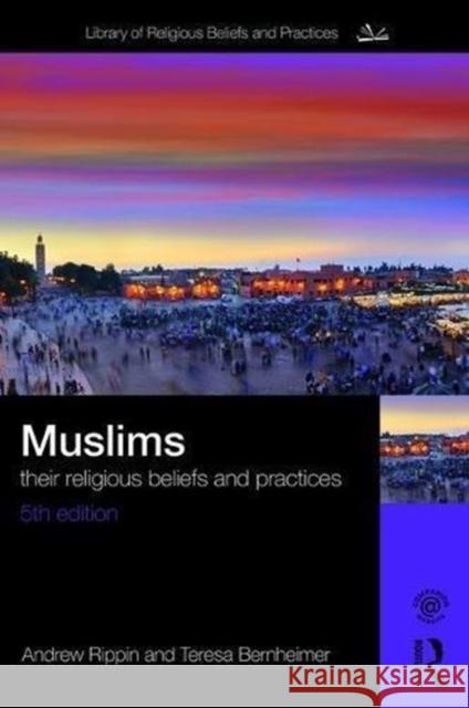 Muslims: Their Religious Beliefs and Practices Teresa Bernheimer Andrew Rippin 9781138219687 Taylor & Francis Ltd - książka