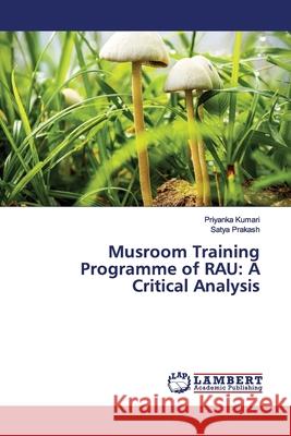 Musroom Training Programme of RAU: A Critical Analysis Kumari, Priyanka; Prakash, Satya 9786139447947 LAP Lambert Academic Publishing - książka