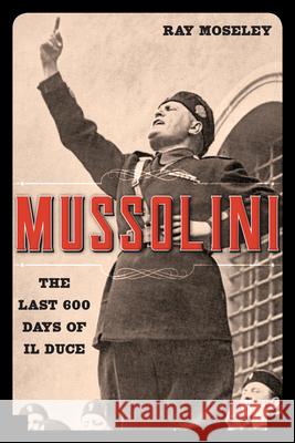 Mussolini: The Last 600 Days of Il Duce Ray Moseley 9781493055654 Lyons Press - książka