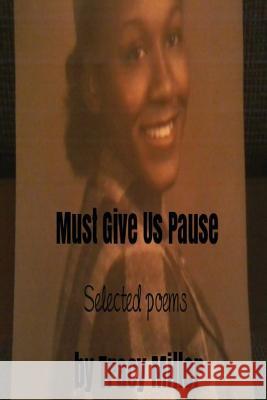 Must Give Us Pause: Selected poems by Tracy Miller Miller, Tracy 9781540853998 Createspace Independent Publishing Platform - książka