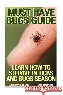 Must Have Bugs Guide: Learn How To Survive In Ticks And Bugs Season Beringer, Robin 9781548392727 Createspace Independent Publishing Platform - książka