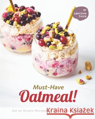 Must-Have Oatmeal!: Oat so Simple Recipes for Breakfast & Beyond Tosch, Christina 9798731529426 Independently published - książka