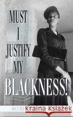 Must I Justify My Blackness! Ro'bin White-Morton 9781425918019 Authorhouse - książka