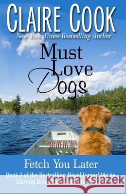 Must Love Dogs: Fetch You Later Claire Cook 9781942671107 Marshbury Beach Books - książka