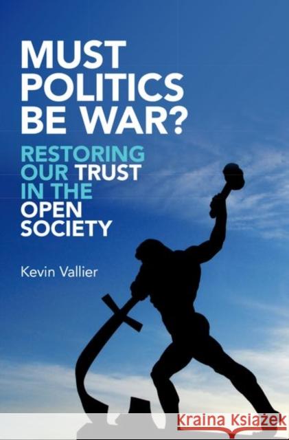 Must Politics Be War?: Restoring Our Trust in the Open Society Kevin Vallier 9780190632830 Oxford University Press, USA - książka