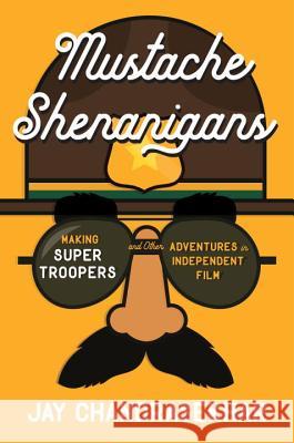 Mustache Shenanigans: Making Super Troopers and Other Adventures in Comedy Jay Chandrasekhar 9781101985236 Dutton Books - książka