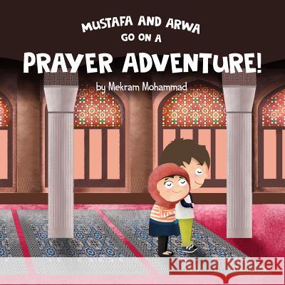 Mustafa and Arwa Go on a Prayer Adventure! Mekram Mohammad 9781535470865 Createspace Independent Publishing Platform - książka