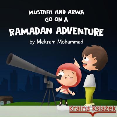 Mustafa and Arwa Go on a Ramadan Adventure! Mekram Mohammad 9781547156481 Createspace Independent Publishing Platform - książka