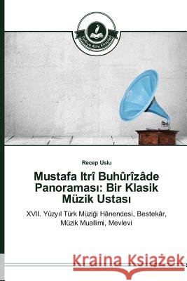 Mustafa Itrî Buhûrîzâde Panoraması: Bir Klasik Müzik Ustası Uslu, Recep 9783639810134 Turkiye Alim Kitaplar - książka