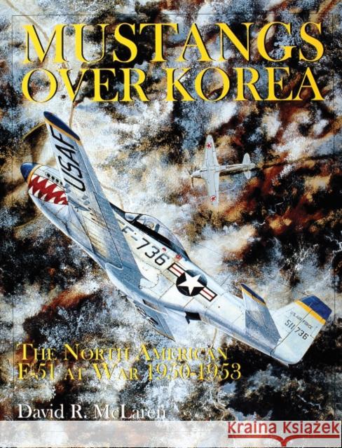 Mustangs Over Korea: The North American F-51 at War 1950-1953 David R. McLaren 9780764307218 Schiffer Publishing - książka