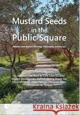 Mustard Seeds in the Public Square: Between and Beyond Theology, Philosophy, and Society Sotiris Mitralexis Jonathan Cole Chris Durante 9781622731695 Vernon Press - książka