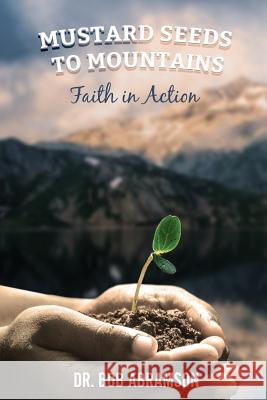 Mustard Seeds to Mountains - Faith in Action Dr Bob Abramson 9781537553610 Createspace Independent Publishing Platform - książka