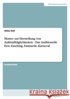 Muster zur Herstellung von Außeralltäglichkeiten - Das traditionelle Fest: Fasching, Fastnacht, Karneval Heike Doll 9783640468096 Grin Verlag - książka