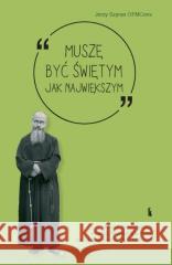 Muszę być świętym jak największym Jerzy Szyran 9788374854597 Bratni Zew - książka