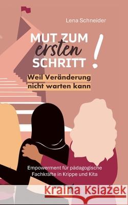 Mut zum ersten Schritt: Weil Ver?nderung nicht warten kann. Empowerment f?r p?dagogische Fachkr?fte in Krippe und Kita Lena Schneider 9783819247682 Bod - Books on Demand - książka