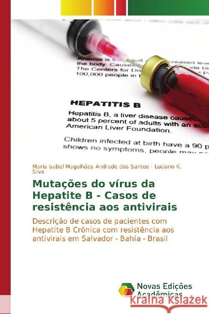 Mutações do vírus da Hepatite B - Casos de resistência aos antivirais : Descrição de casos de pacientes com Hepatite B Crônica com resistência aos antivirais em Salvador - Bahia - Brasil Magalhães Andrade dos Santos, Maria Isabel; Silva, Luciano K. 9783841718389 Novas Edicioes Academicas - książka