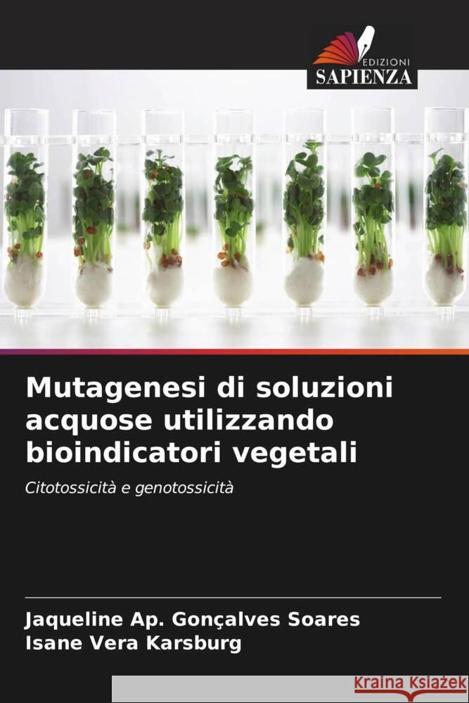 Mutagenesi di soluzioni acquose utilizzando bioindicatori vegetali Soares, Jaqueline Ap. Gonçalves, Karsburg, Isane Vera 9786208340896 Edizioni Sapienza - książka