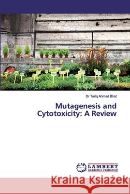 Mutagenesis and Cytotoxicity: A Review Bhat, Tariq Ahmad 9786139977321 LAP Lambert Academic Publishing - książka