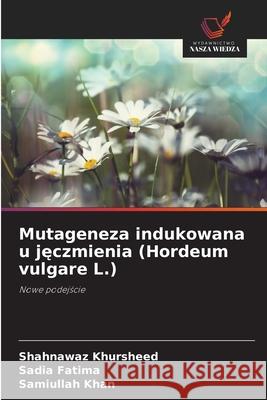 Mutageneza indukowana u jeczmienia (Hordeum vulgare L.) Khursheed, Shahnawaz, Fatima, Sadia, Khan, Samiullah 9786209342882 Wydawnictwo Nasza Wiedza - książka