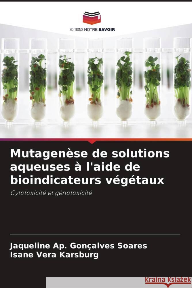 Mutagenèse de solutions aqueuses à l'aide de bioindicateurs végétaux Soares, Jaqueline Ap. Gonçalves, Karsburg, Isane Vera 9786208340872 Editions Notre Savoir - książka