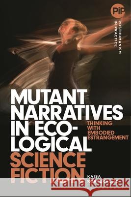 Mutant Narratives in Ecological Science Fiction: Thinking with Embodied Estrangement Kaisa Kortekallio Matthew Hayler Danielle Sands 9781350296800 Bloomsbury Academic - książka