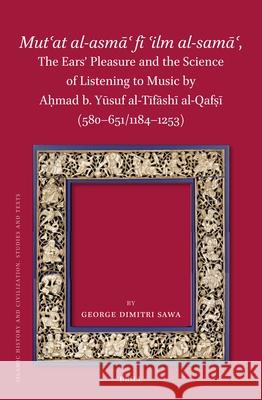 Mutʿat al-asmāʿ fī ʿilm al-samāʿ, The Ears’ Pleasure and the Science of Listening to Music by Aḥmad b. Yūsuf al-Tīfāshī al-Qafṣī (580-651/1184-1253) George Dimitri Sawa 9789004542778 Brill (JL) - książka